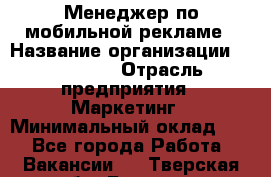 Менеджер по мобильной рекламе › Название организации ­ Realore › Отрасль предприятия ­ Маркетинг › Минимальный оклад ­ 1 - Все города Работа » Вакансии   . Тверская обл.,Бежецк г.